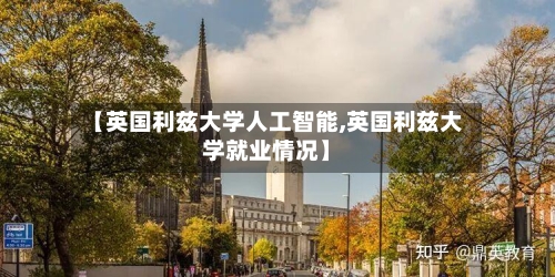 【英国利兹大学人工智能,英国利兹大学就业情况】