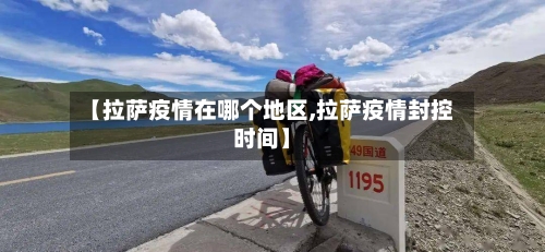 【拉萨疫情在哪个地区,拉萨疫情封控时间】-第2张图片