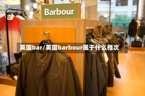 英国bar/英国barbour属于什么档次