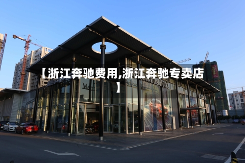 【浙江奔驰费用,浙江奔驰专卖店】