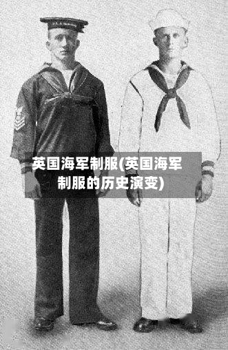 英国海军制服(英国海军制服的历史演变)