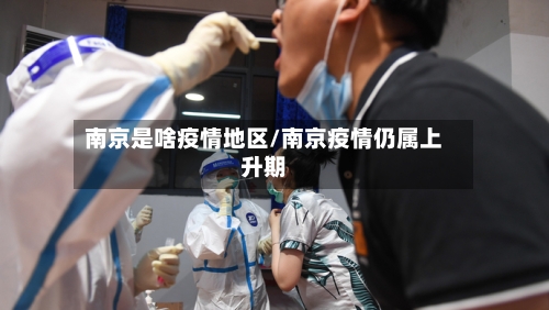 南京是啥疫情地区/南京疫情仍属上升期