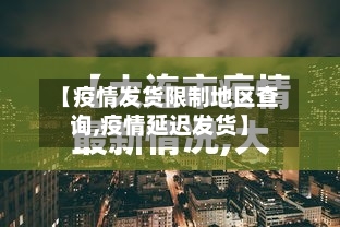 【疫情发货限制地区查询,疫情延迟发货】-第2张图片