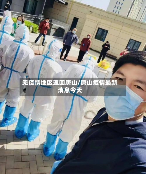 无疫情地区返回唐山/唐山疫情最新消息今天