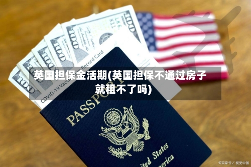 英国担保金活期(英国担保不通过房子就租不了吗)