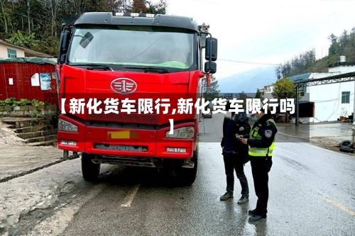 【新化货车限行,新化货车限行吗】-第2张图片
