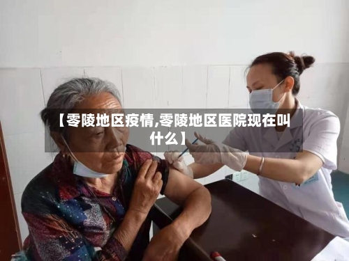 【零陵地区疫情,零陵地区医院现在叫什么】-第3张图片
