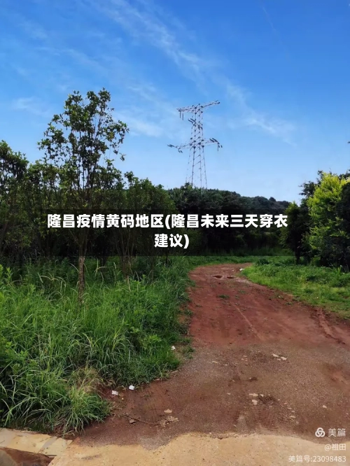 隆昌疫情黄码地区(隆昌未来三天穿衣建议)