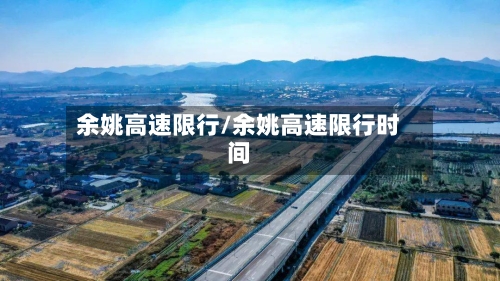 余姚高速限行/余姚高速限行时间