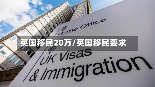 英国移民20万/英国移民要求-第2张图片