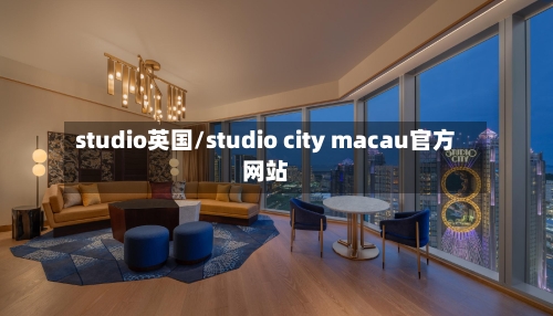 studio英国/studio city macau官方网站-第2张图片