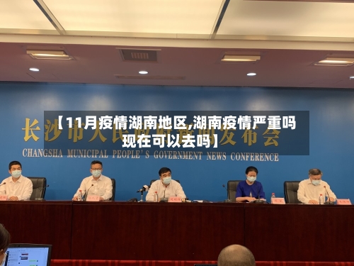 【11月疫情湖南地区,湖南疫情严重吗现在可以去吗】-第3张图片