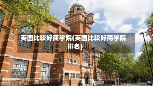 英国比较好商学院(英国比较好商学院排名)-第2张图片