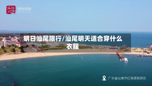 明日汕尾限行/汕尾明天适合穿什么衣服-第3张图片