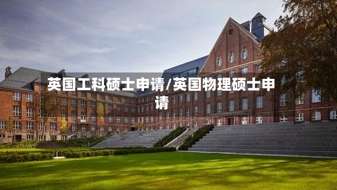英国工科硕士申请/英国物理硕士申请