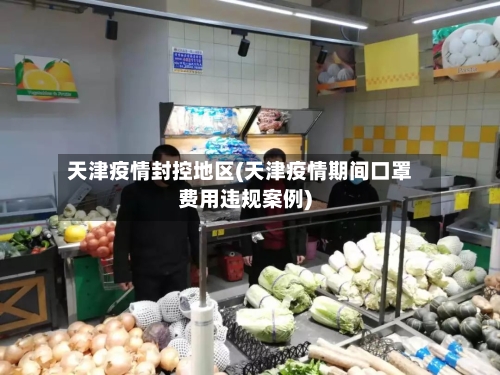 天津疫情封控地区(天津疫情期间口罩费用违规案例)-第3张图片