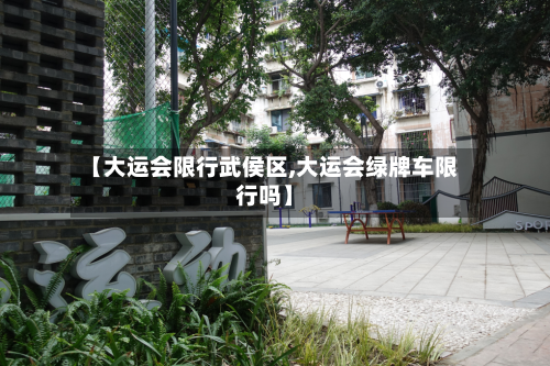 【大运会限行武侯区,大运会绿牌车限行吗】