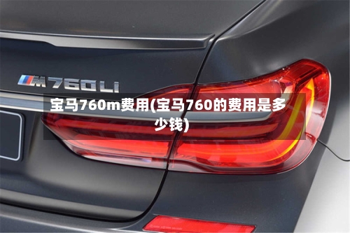 宝马760m费用(宝马760的费用是多少钱)-第2张图片