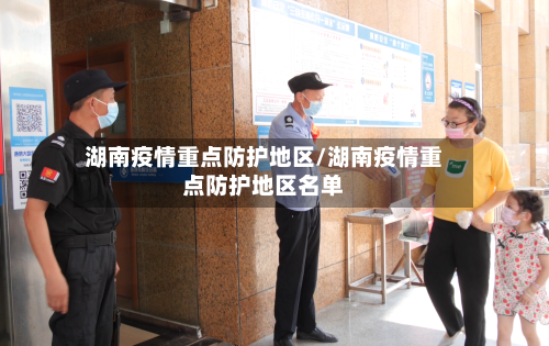 湖南疫情重点防护地区/湖南疫情重点防护地区名单-第3张图片