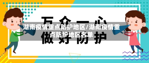湖南疫情重点防护地区/湖南疫情重点防护地区名单