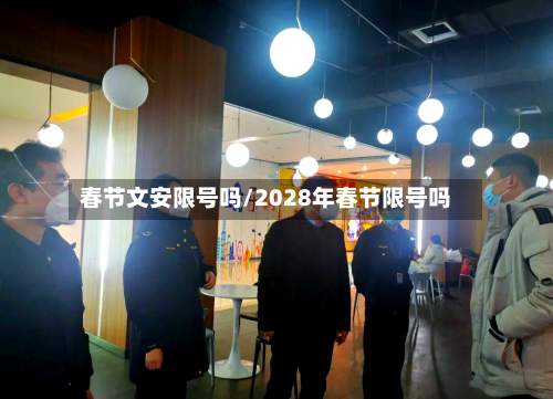 春节文安限号吗/2028年春节限号吗