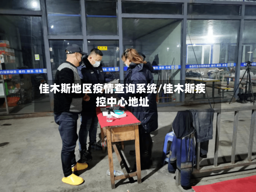佳木斯地区疫情查询系统/佳木斯疾控中心地址-第2张图片