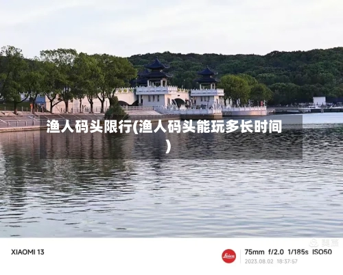 渔人码头限行(渔人码头能玩多长时间)-第3张图片