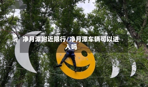 净月潭附近限行/净月潭车辆可以进入吗-第2张图片