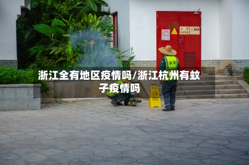 浙江全有地区疫情吗/浙江杭州有蚊子疫情吗-第2张图片