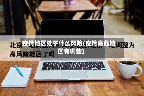 疫情地区处于什么风险(疫情高危地区有哪些)