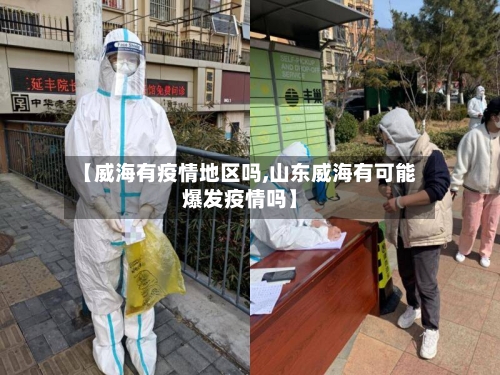 【威海有疫情地区吗,山东威海有可能爆发疫情吗】-第2张图片