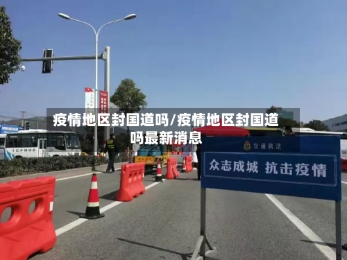 疫情地区封国道吗/疫情地区封国道吗最新消息