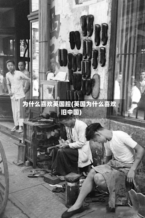 为什么喜欢英国腔(英国为什么喜欢旧中国)-第2张图片