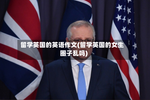 留学英国的英语作文(留学英国的女生圈子乱吗)-第2张图片