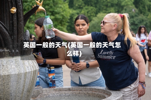 英国一般的天气(英国一般的天气怎么样)-第2张图片