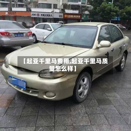 【起亚千里马费用,起亚千里马质量怎么样】