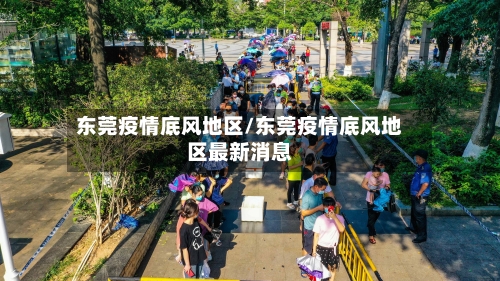 东莞疫情底风地区/东莞疫情底风地区最新消息