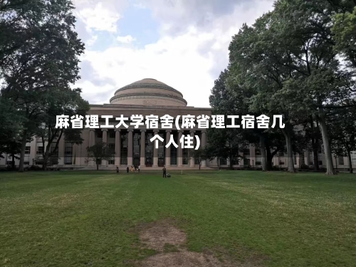 麻省理工大学宿舍(麻省理工宿舍几个人住)-第3张图片