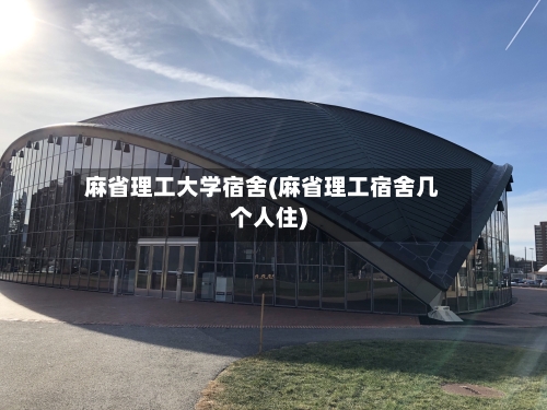 麻省理工大学宿舍(麻省理工宿舍几个人住)-第2张图片