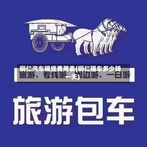 铜仁汽车租赁费用表(铜仁租车多少钱一天)