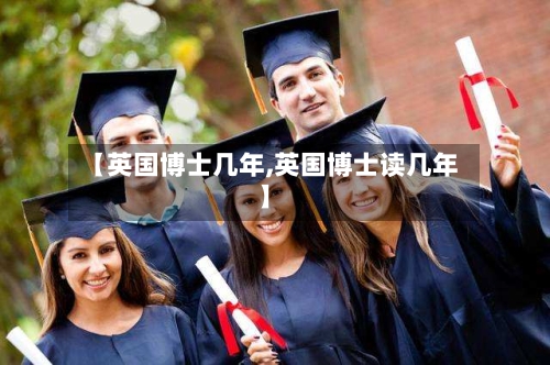 【英国博士几年,英国博士读几年】