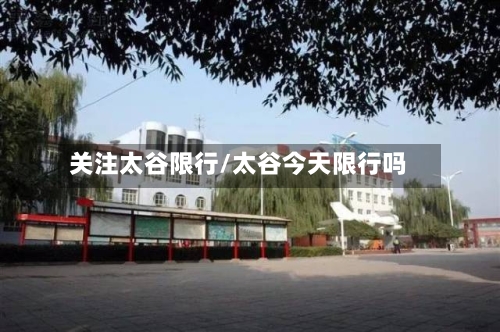 关注太谷限行/太谷今天限行吗-第2张图片