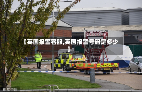 【英国报警客服,英国报警号码是多少】