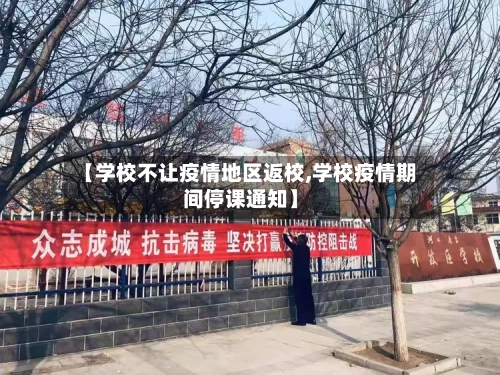 【学校不让疫情地区返校,学校疫情期间停课通知】