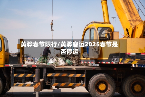 黄骅春节限行/黄骅客运2025春节是否停运