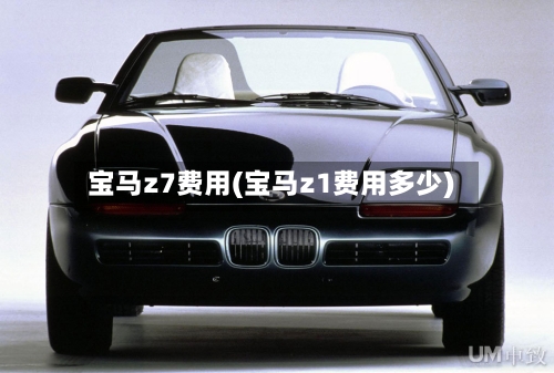 宝马z7费用(宝马z1费用多少)