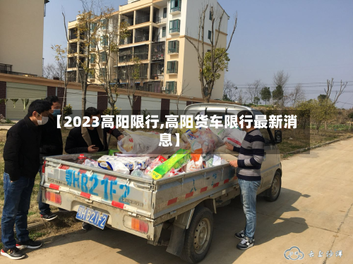 【2023高阳限行,高阳货车限行最新消息】-第2张图片