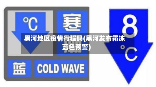 黑河地区疫情行程码(黑河发布霜冻蓝色预警)-第2张图片