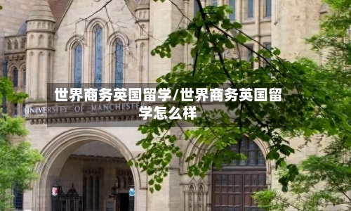 世界商务英国留学/世界商务英国留学怎么样-第2张图片