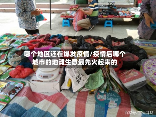 哪个地区还在爆发疫情/疫情后哪个城市的地滩生意最先火起来的